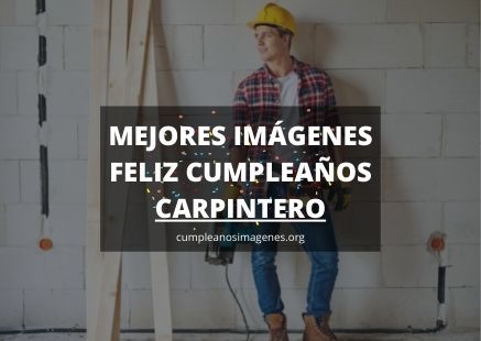 ≫ Feliz Cumpleaños Carpintero |【Imágenes y Tarjetas 2023】